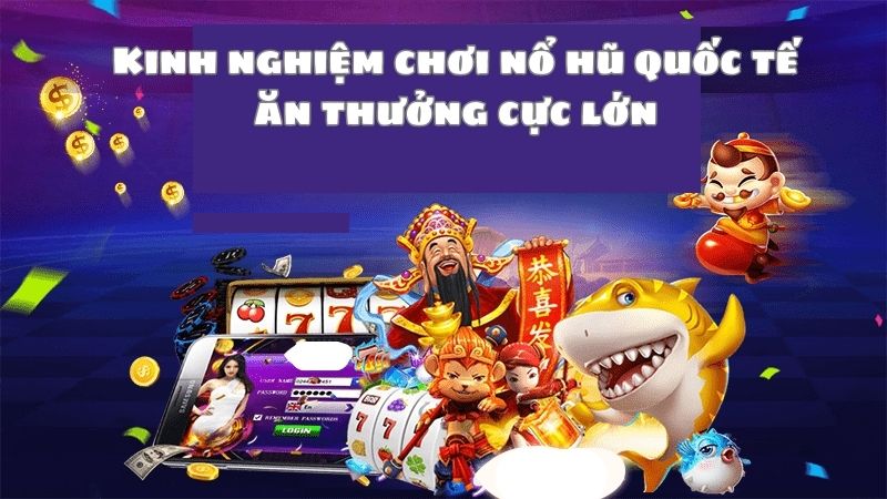 kinh nghiệm chơi game nổ hũ quốc tế